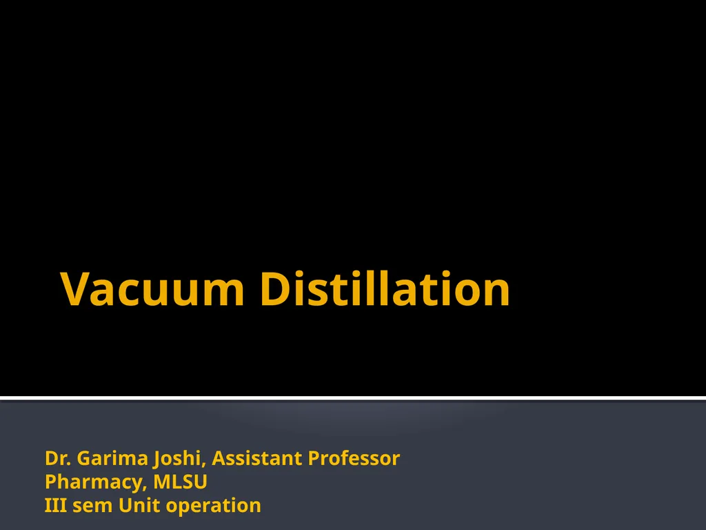 Vacuum Distillation Dr. Garima Joshi, Assistant - slide 1 of 13