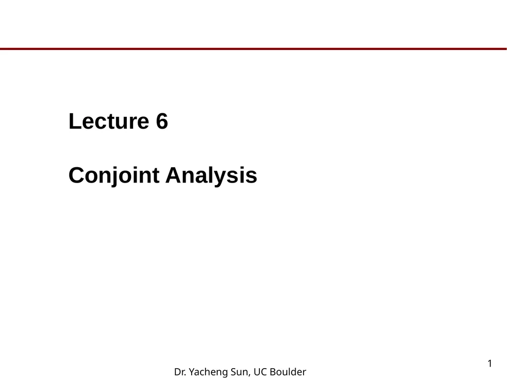 Dr. Yacheng Sun, UC Boulder 1 Lecture 6 Conjoint - slide 1 of 41