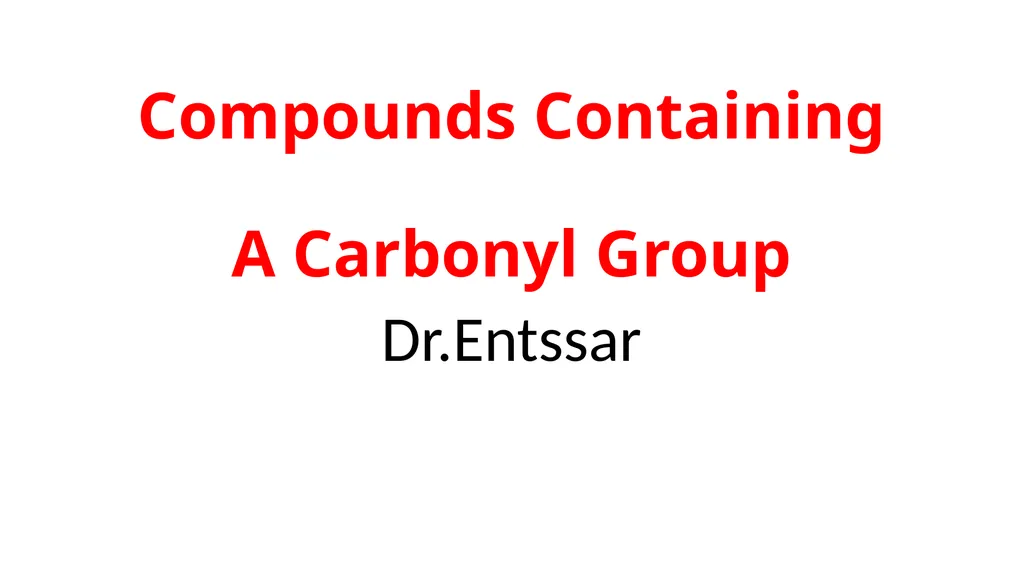 Compounds Containing A Carbonyl Group Dr.Entssar - slide 1 of 28