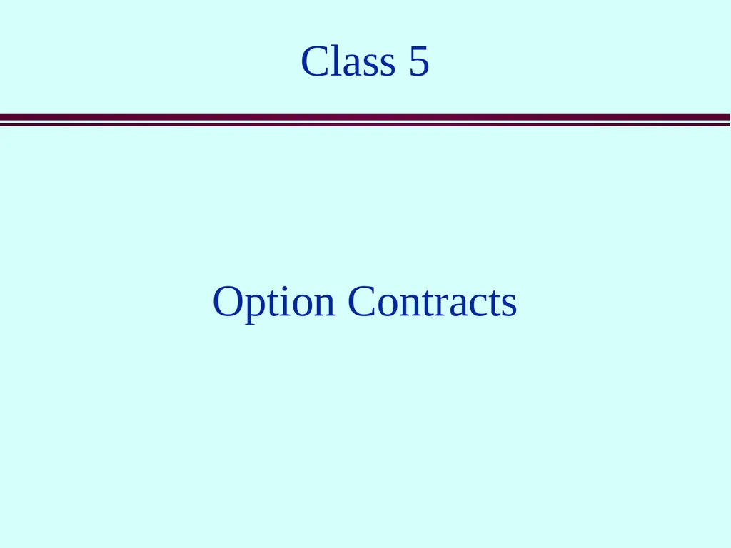 Class 5 Option Contracts Options A call option is - slide 1 of 52