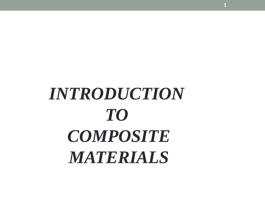 INTRODUCTION TO COMPOSITE MATERIALS 1 A composite - slide 1 of 82