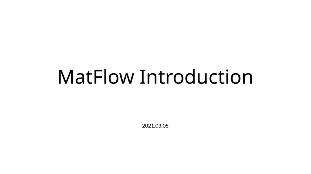 MatFlow Introduction 2021.03.05 What is MatFlow? - slide 1 of 10