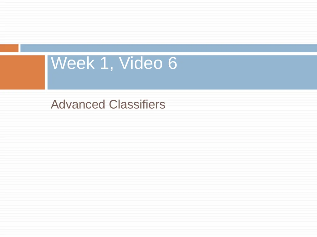 Advanced Classifiers Week 1, Video 6 - slide 1 of 26