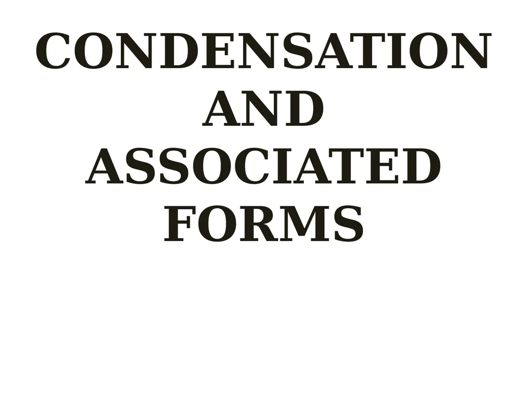 CONDENSATION AND ASSOCIATED FORMS The - slide 1 of 5