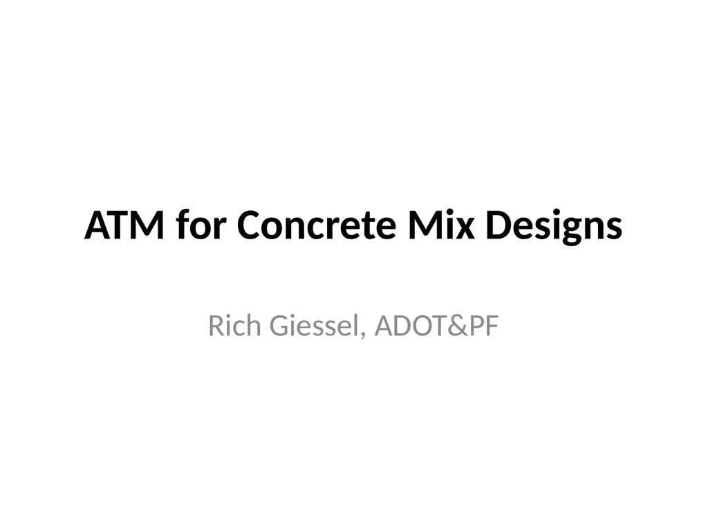 ATM for Concrete Mix Designs Rich Giessel, ADOT&PF - slide 1 of 34