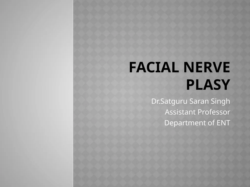 FACIAL NERVE PLASY Dr.Satguru Saran Singh - slide 1 of 53