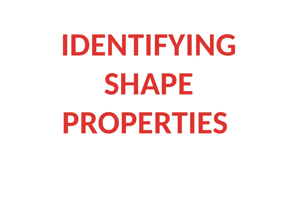 IDENTIFYING SHAPE PROPERTIES What properties does - slide 1 of 17