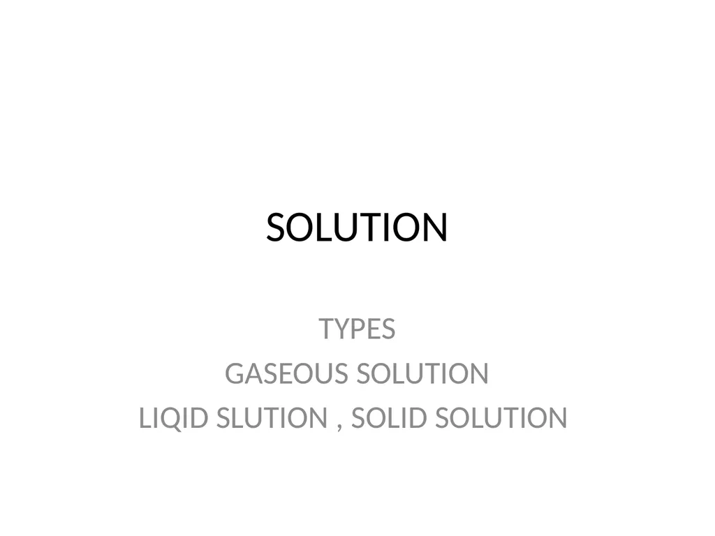 SOLUTION TYPES GASEOUS SOLUTION LIQID SLUTION , - slide 1 of 17