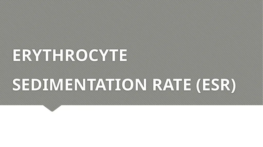ERYTHROCYTE SEDIMENTATION RATE (ESR) Relevance - slide 1 of 24