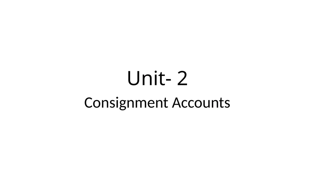 Unit- 2 Consignment Accounts Meaning of - slide 1 of 22