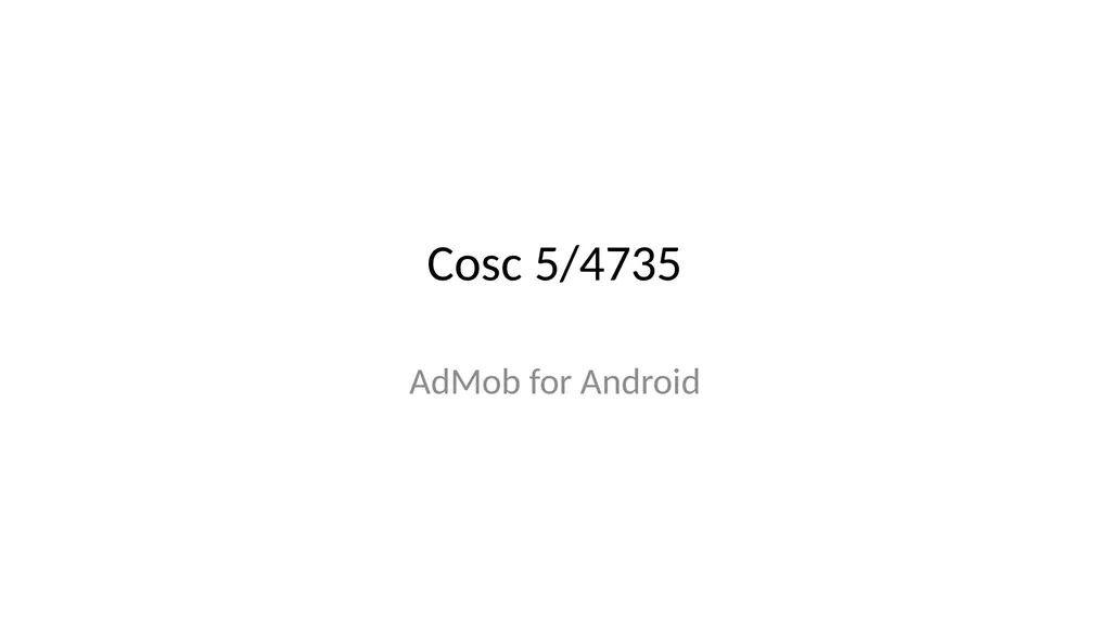 Cosc 5/4735 AdMob for Android Make money with apps - slide 1 of 13