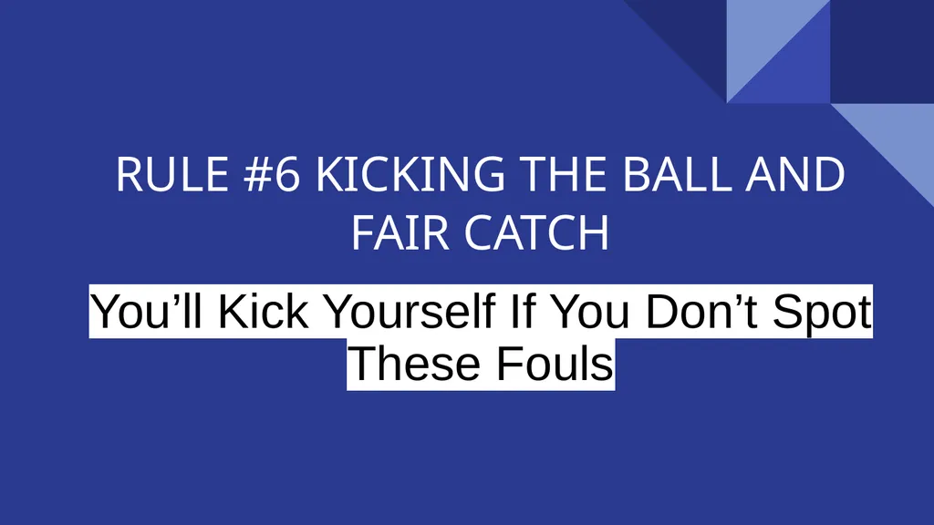 RULE #6 KICKING THE BALL AND FAIR CATCH You’ll - slide 1 of 35