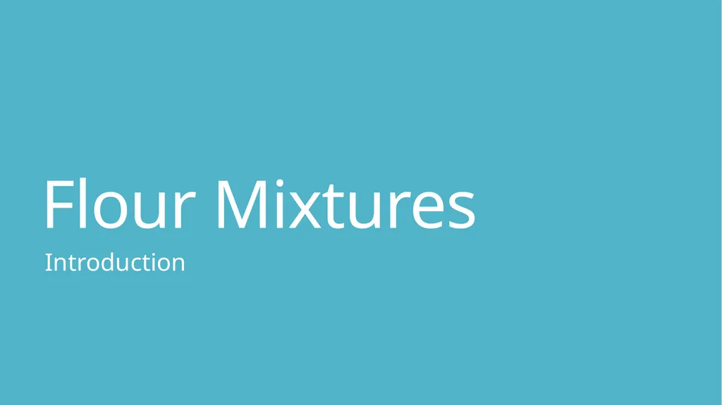 Flour Mixtures Introduction What is a flour - slide 1 of 23