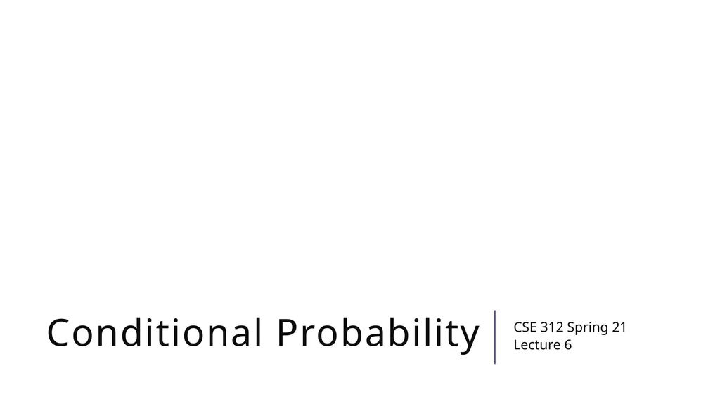 Conditional Probability CSE 312 Spring 21 Lecture - slide 1 of 34
