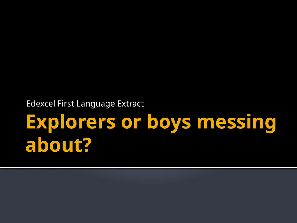 Explorers or boys messing about? Edexcel First - slide 1 of 25