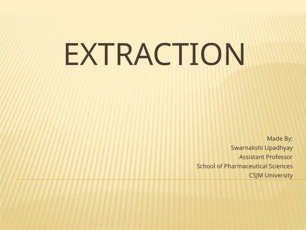 EXTRACTION Made By: Swarnakshi Upadhyay Assistant - slide 1 of 52