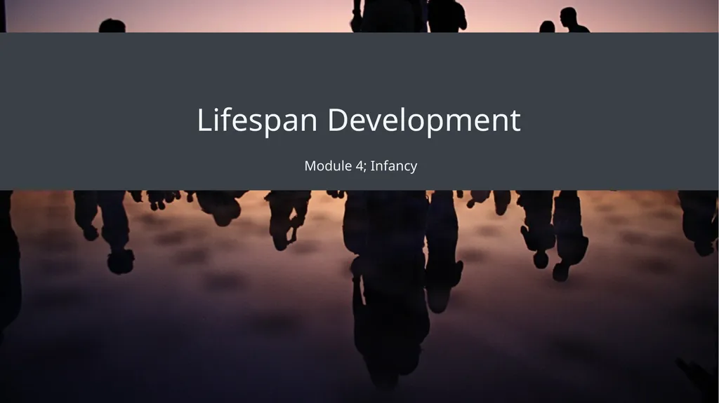 Lifespan Development Module 4; Infancy Module - slide 1 of 35