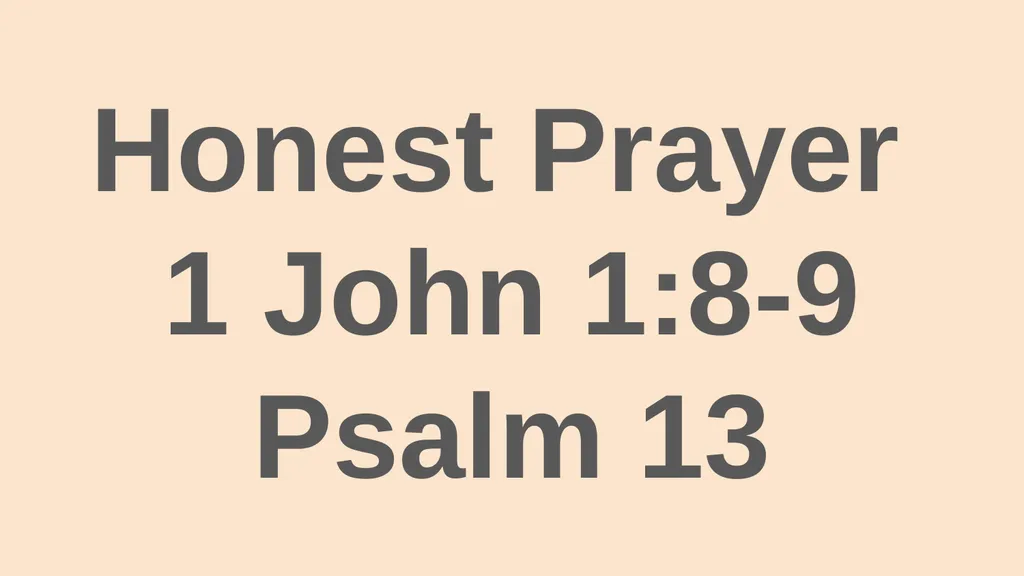 Honest Prayer 1 John 1:8-9 Psalm 13 Honest Prayer - slide 1 of 23