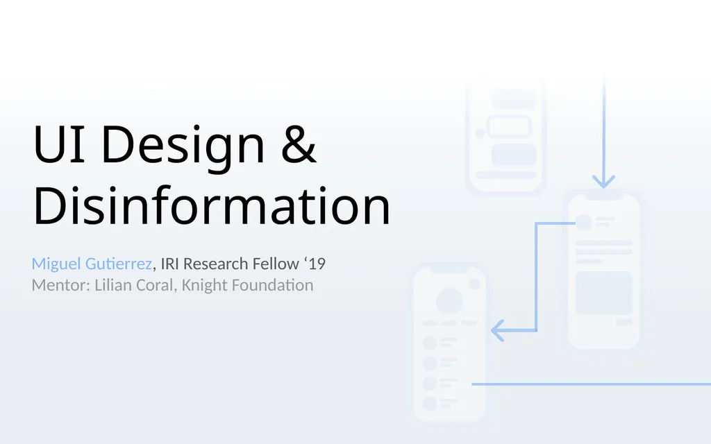 UI Design & Disinformation Miguel Gutierrez, IRI - slide 1 of 7