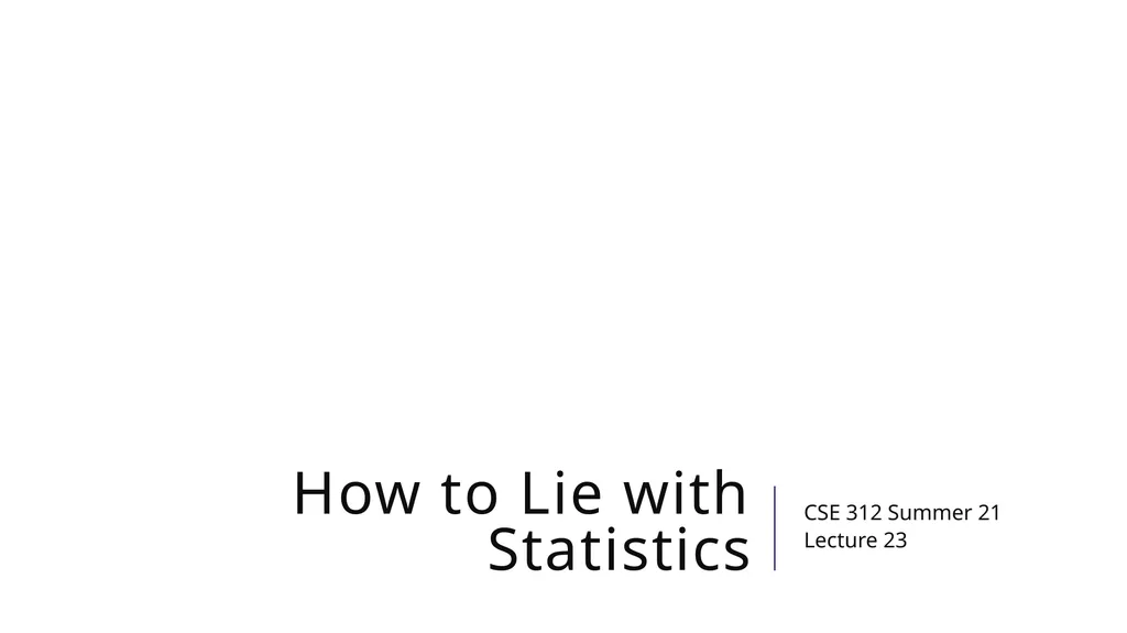 How to Lie with Statistics CSE 312 Summer 21 - slide 1 of 46