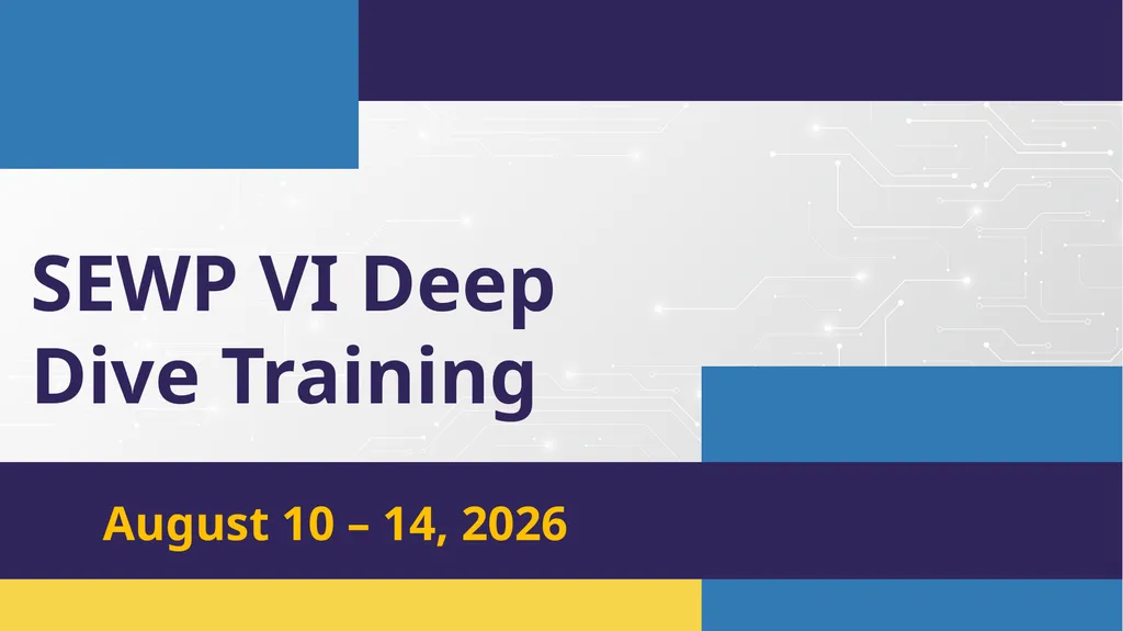 SEWP VI Deep Dive Training August 10 – 14, 2026 - slide 1 of 101