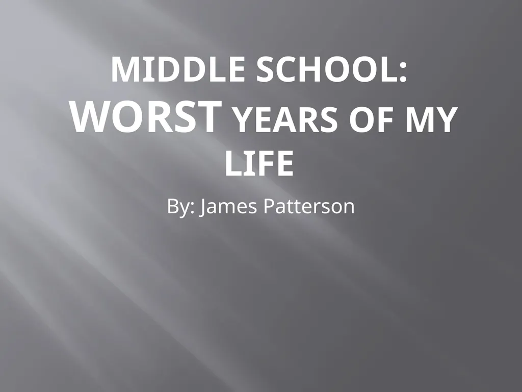 Middle School: Worst Years of My Life By: James - slide 1 of 13