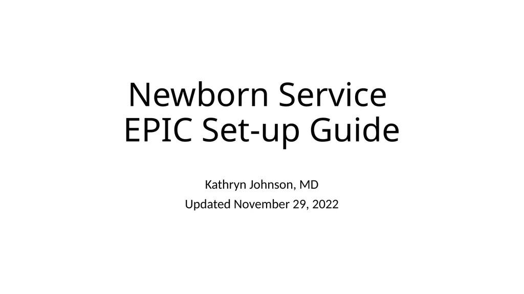 Newborn Service EPIC Set-up Guide Kathryn Johnson, - slide 1 of 29