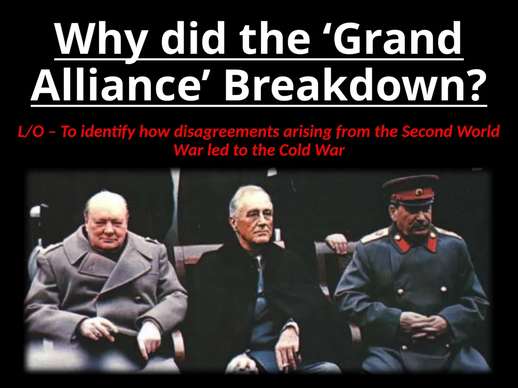 Why did the ‘Grand Alliance’ Breakdown? L/O – To - slide 1 of 41