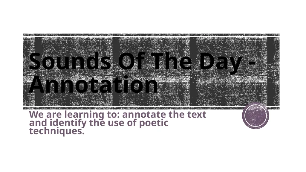 Sounds Of The Day - Annotation We are learning to: - slide 1 of 25