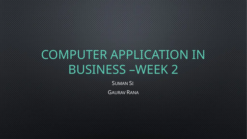 Computer application in business –week 2 Suman Si