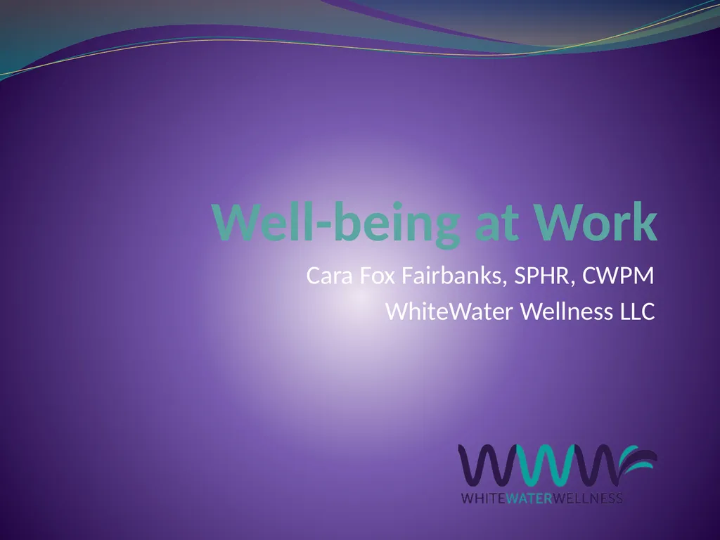 Well-being at Work Cara Fox Fairbanks, SPHR, CWPM - slide 1 of 36