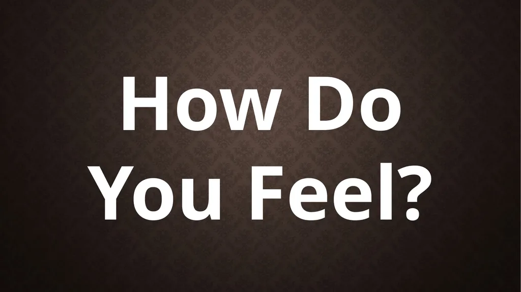 How Do You Feel? How do you feel today? You - slide 1 of 26
