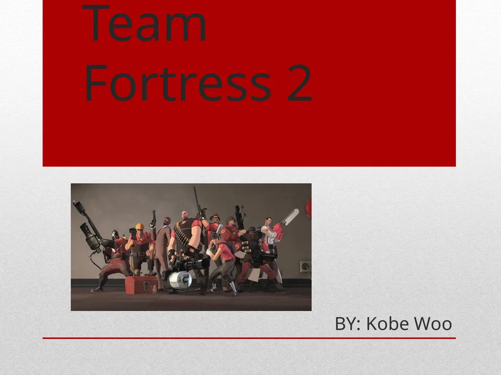 Team Fortress 2 BY: Kobe Woo WHAT TEAM FORTESS 2 - slide 1 of 11