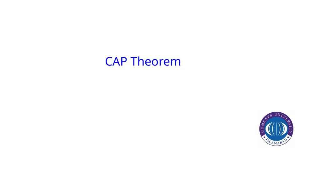 CAP Theorem CAP Theorem Assumed by Prof. Eric - slide 1 of 64