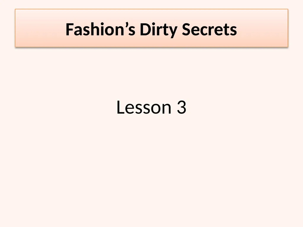 Lesson 3 Fashion’s Dirty Secrets Fashion’s Dirty