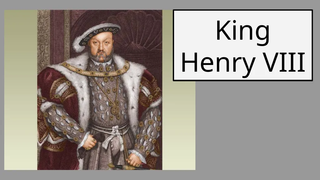King Henry VIII Basic Information Born: 1491 Died: - slide 2 of 12