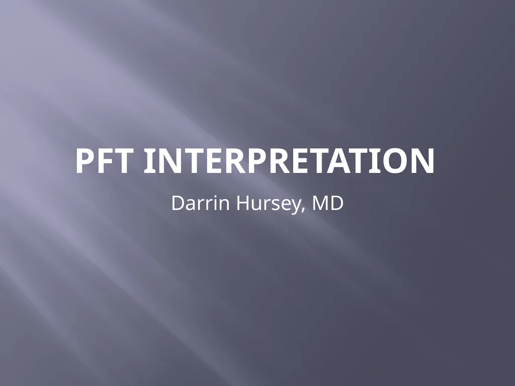 PFT Interpretation Darrin Hursey, MD Overview - slide 1 of 20