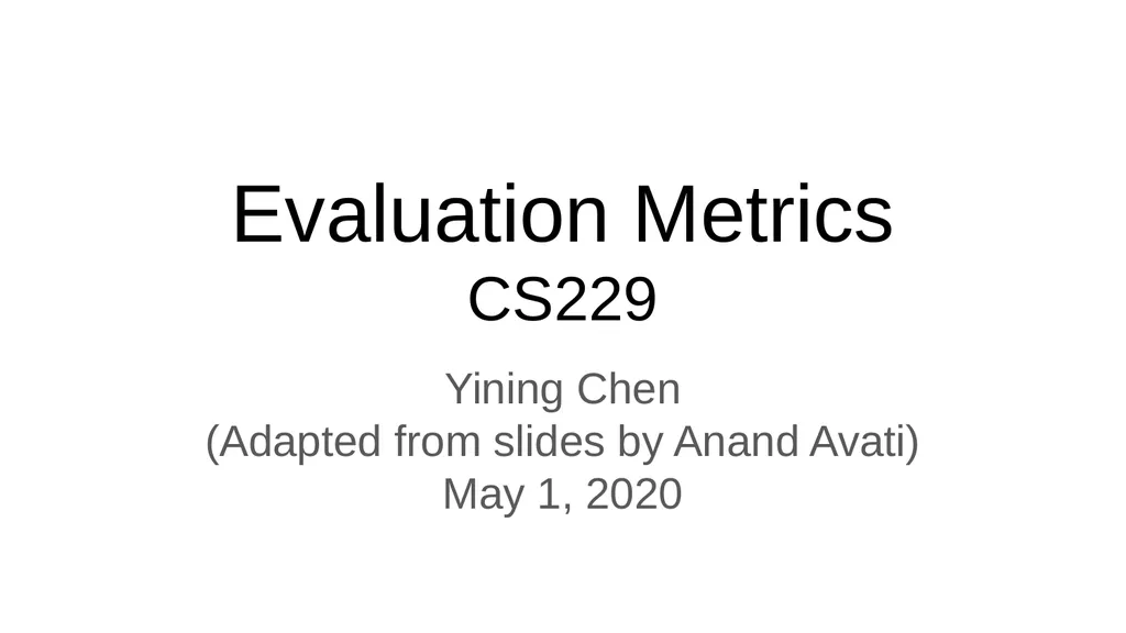 Evaluation Metrics CS229 Yining Chen (Adapted from - slide 1 of 31
