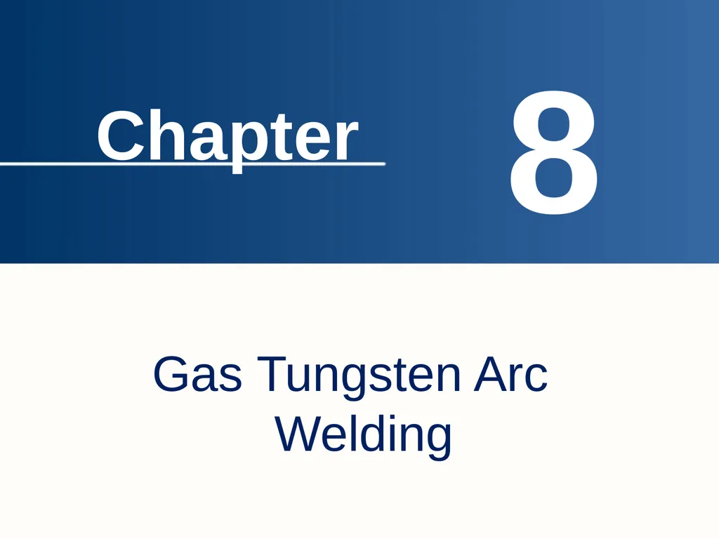 8 Gas Tungsten Arc Welding Chapter Contrast the - slide 2 of 57