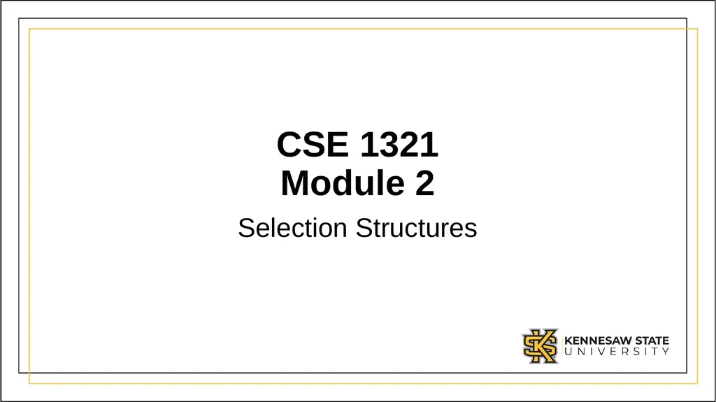 CSE 1321 Module 2 Selection Structures Topics Flow - slide 1 of 42