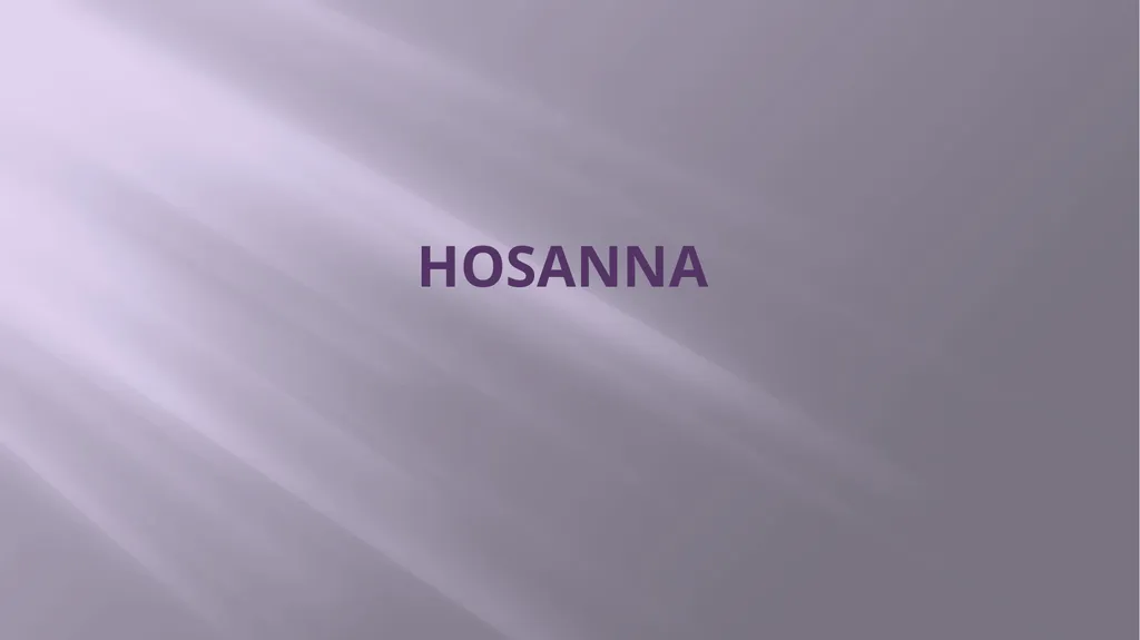 HOSANNA Hosanna, Hosanna, Hosanna in the highest - slide 1 of 11