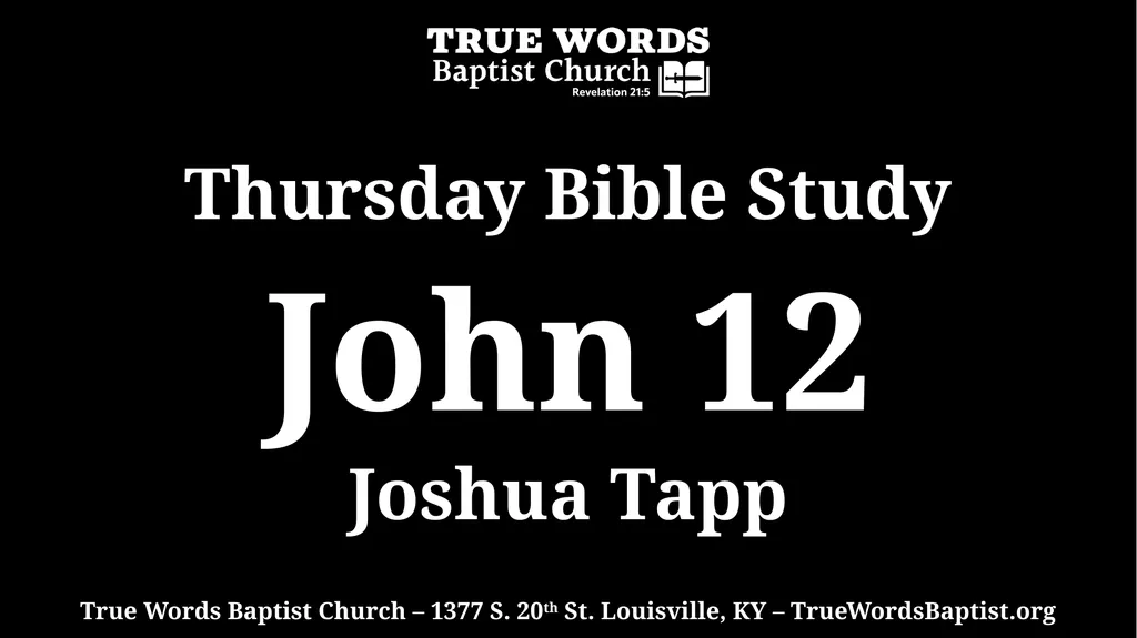 Thursday Bible Study John 12 Joshua Tapp True - slide 1 of 27