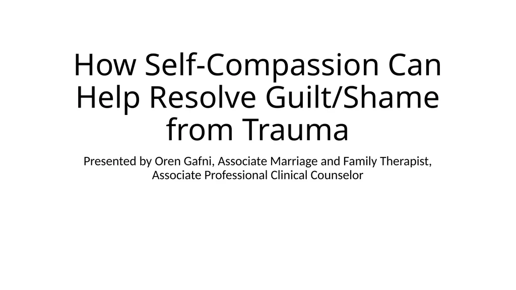 How Self-Compassion Can Help Resolve Guilt/Shame - slide 1 of 28