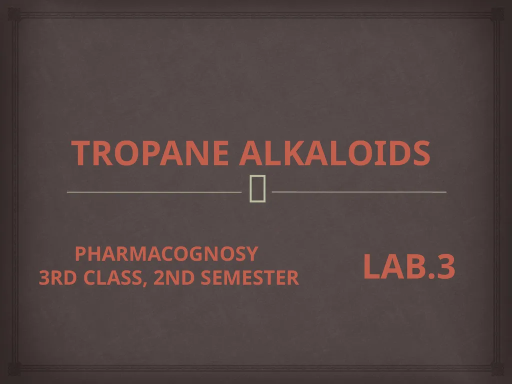 Tropane alkaloids LAB.3 Pharmacognosy 3rd Class, - slide 1 of 18