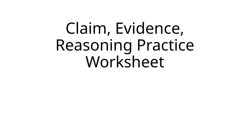 Claim, Evidence, Reasoning Practice Worksheet - slide 1 of 19