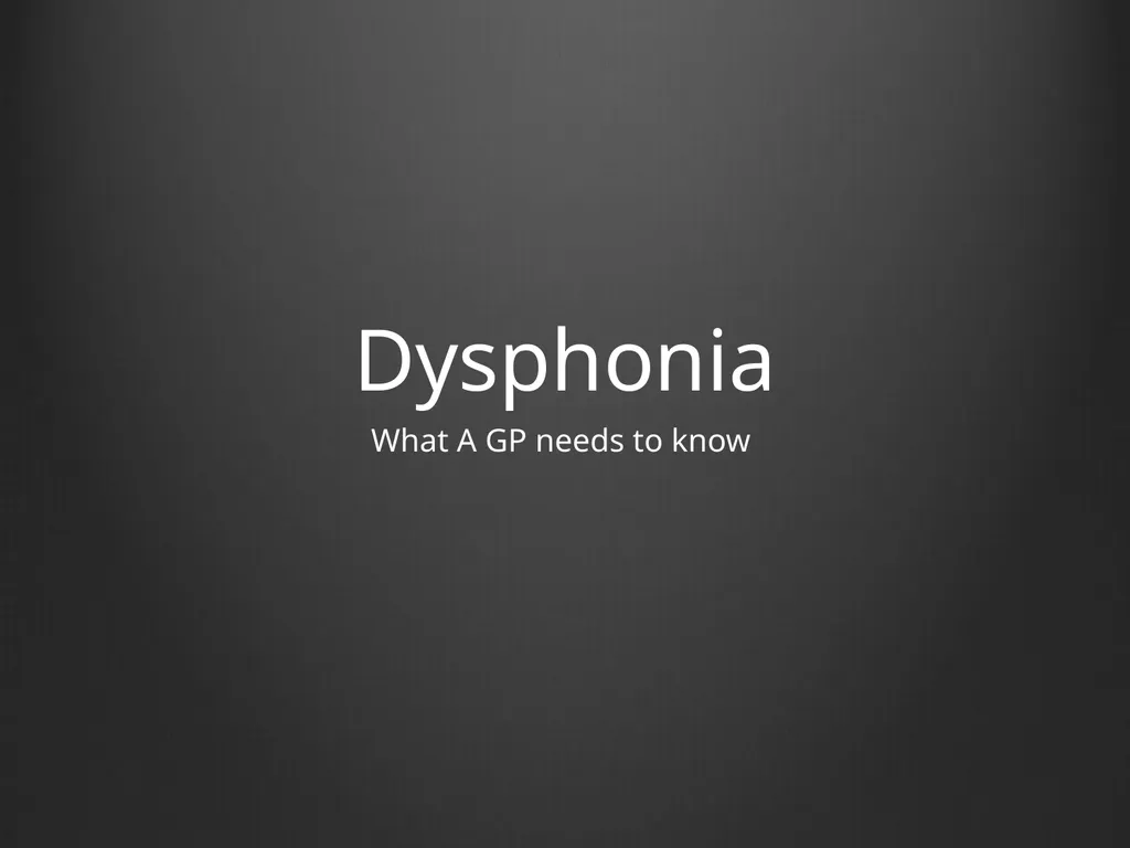 Dysphonia What A GP needs to know This is my - slide 1 of 20