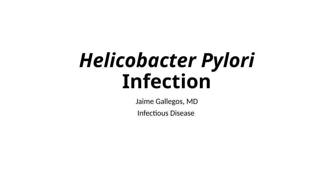 Helicobacter Pylori Infection Jaime Gallegos, MD - slide 1 of 41