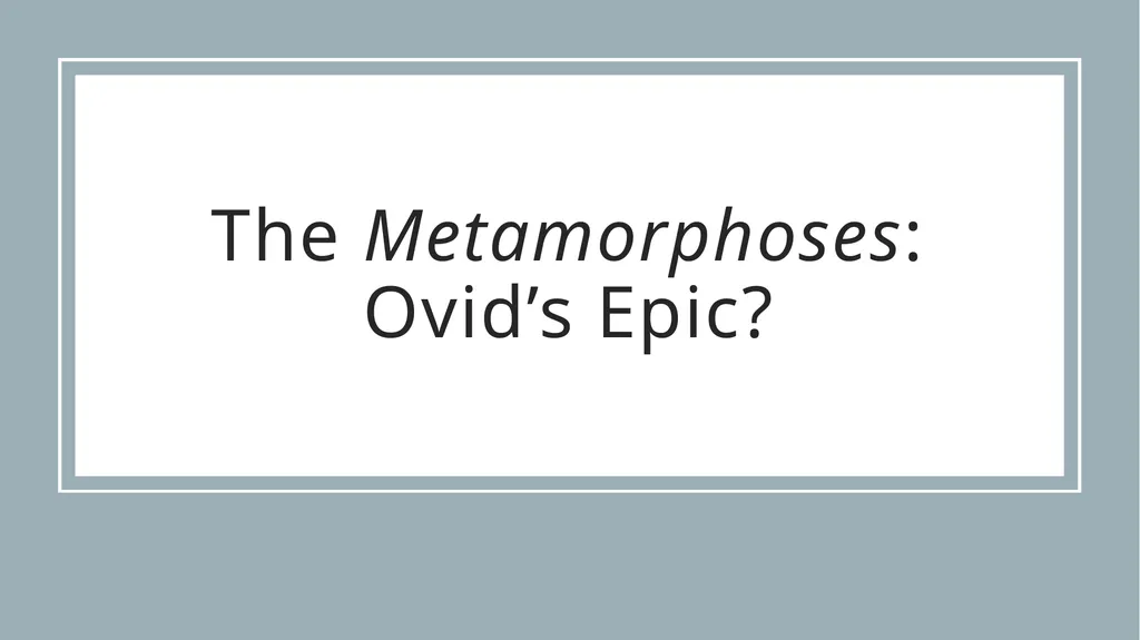 Transforming Epic: Ovid’s Metamorphoses and the - slide 4 of 23