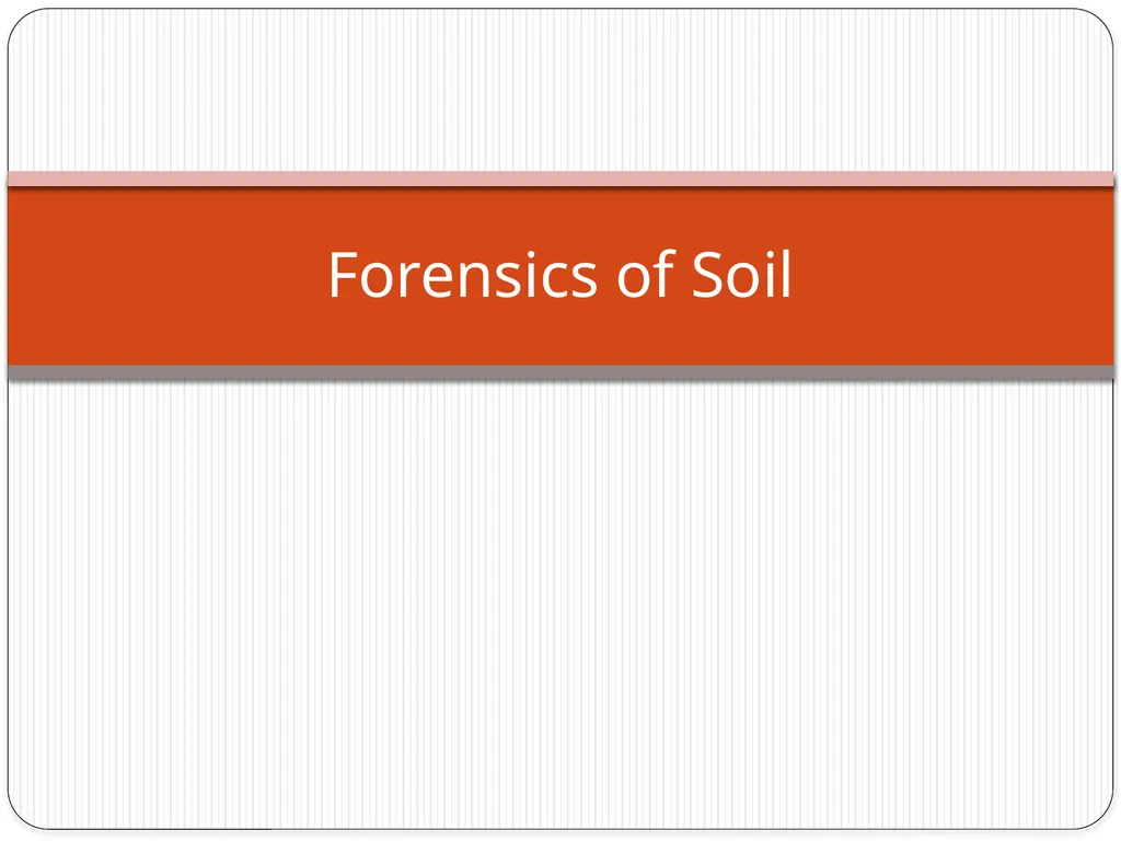 Forensics of Soil Soil Composition Soils are made - slide 1 of 29