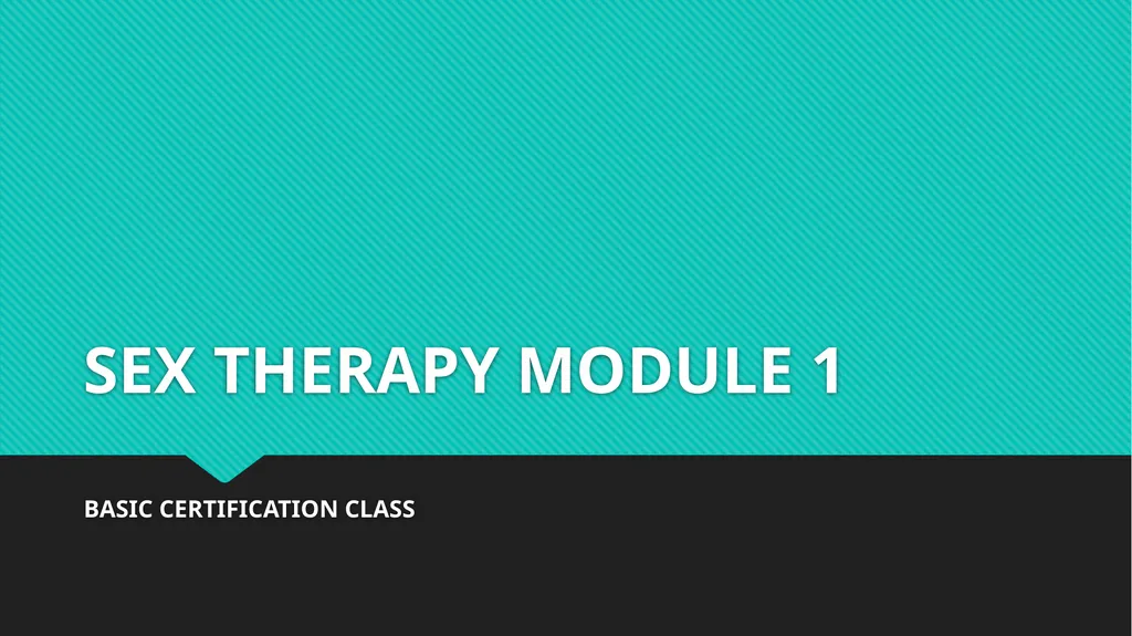 SEX THERAPY MODULE 1 BASIC CERTIFICATION CLASS - slide 1 of 37